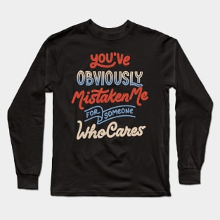 You've Obviously Mistaken Me For Someone Who Cares - Funny Sarcasm Lettering Dark Humor Gift Long Sleeve T-Shirt
